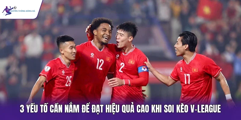 3 yếu tố cần nắm để đạt hiệu quả cao khi soi kèo V-League
