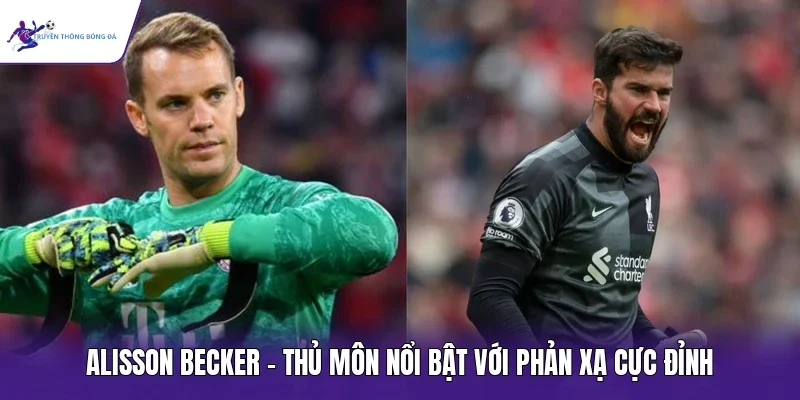Alisson Becker - Thủ môn nổi bật với phản xạ cực đỉnh