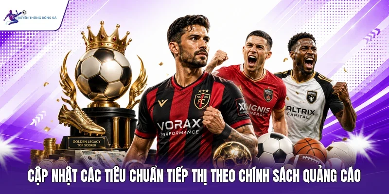Cập nhật các tiêu chuẩn tiếp thị theo chính sách quảng cáo