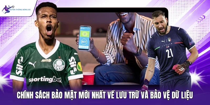 Chính sách bảo mật mới nhất về lưu trữ và bảo vệ dữ liệu