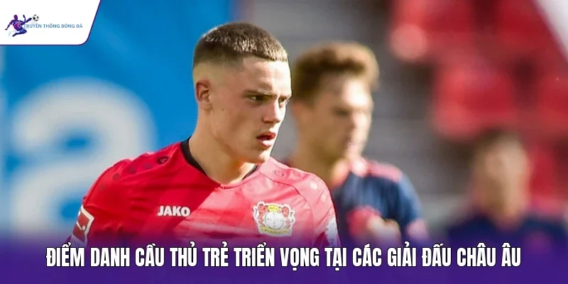 Điểm danh cầu thủ trẻ triển vọng tại các giải đấu châu Âu