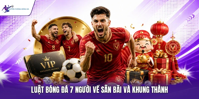 Luật bóng đá 7 người về sân bãi và khung thành