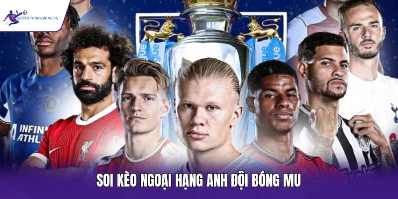 Soi kèo Ngoại hạng Anh đội bóng MU