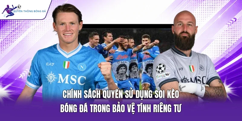 Chính sách quyền sử dụng soi kèo bóng đá trong bảo vệ tính riêng tư