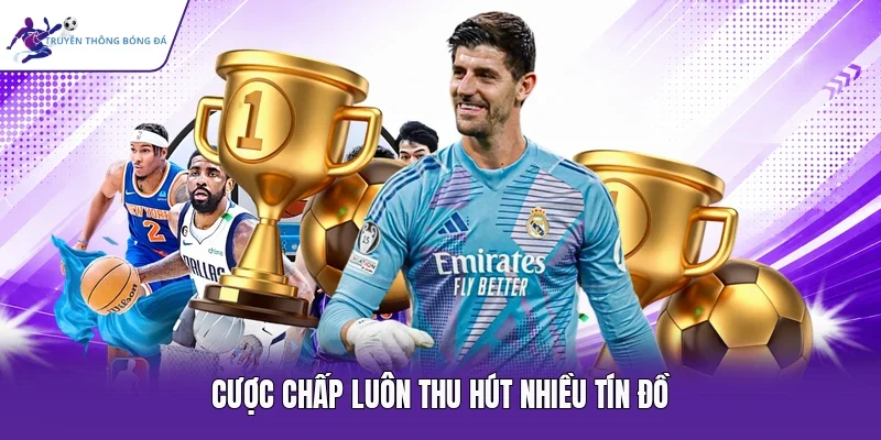Cược chấp luôn thu hút nhiều tín đồ