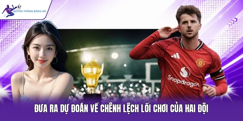 Đưa ra dự đoán về chênh lệch lối chơi của hai đội