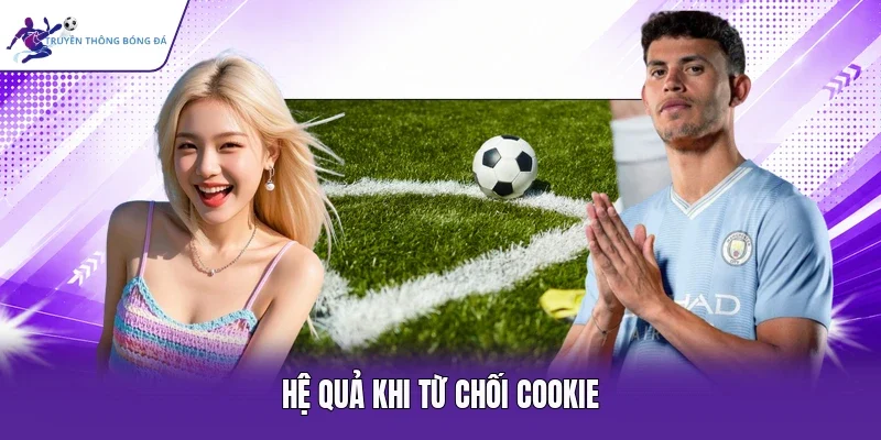 Hệ quả khi từ chối cookie