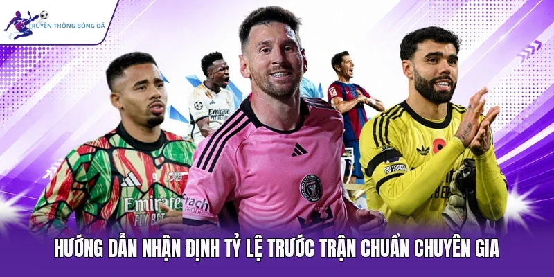 Hướng dẫn nhận định tỷ lệ trước trận chuẩn chuyên gia