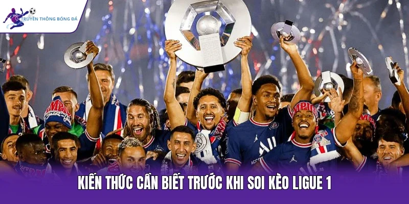 Kiến thức cần biết trước khi soi kèo Ligue 1
