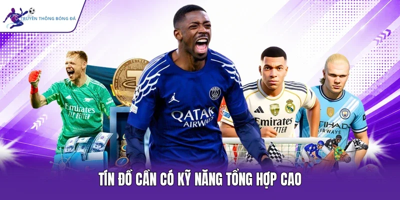 Tín đồ cần có kỹ năng tổng hợp cao