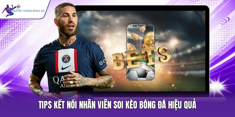 Tips kết nối nhân viên Soi Kèo Bóng Đá hiệu quả