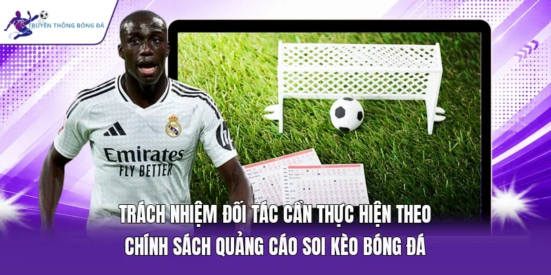 Trách nhiệm đối tác cần thực hiện theo chính sách quảng cáo soi kèo bóng đá
