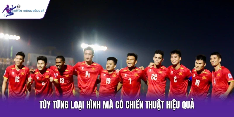 Tùy từng loại hình mà có chiến thuật hiệu quả