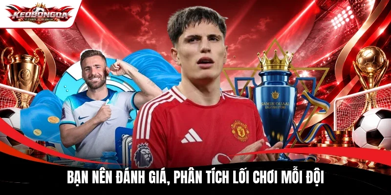 Bạn nên đánh giá, phân tích lối chơi mỗi đội