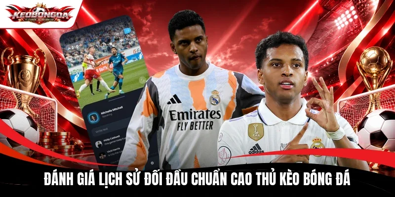 Đánh giá lịch sử đối đầu chuẩn cao thủ Kèo bóng đá