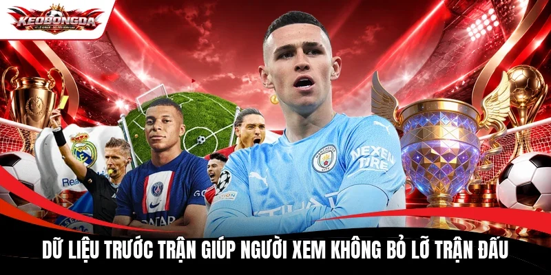 Dữ liệu trước trận giúp người xem không bỏ lỡ trận đấu 