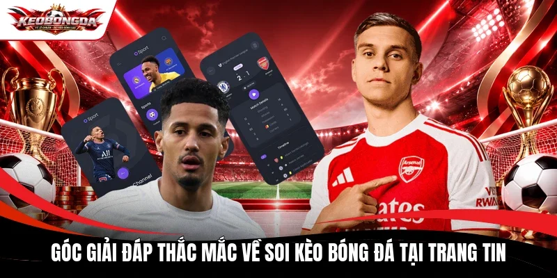 Góc giải đáp thắc mắc về soi kèo bóng đá tại trang tin 