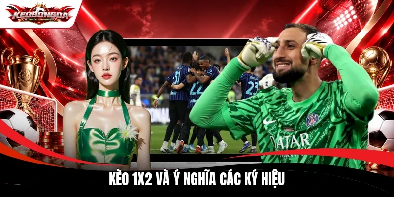 Kèo 1x2 và ý nghĩa các ký hiệu