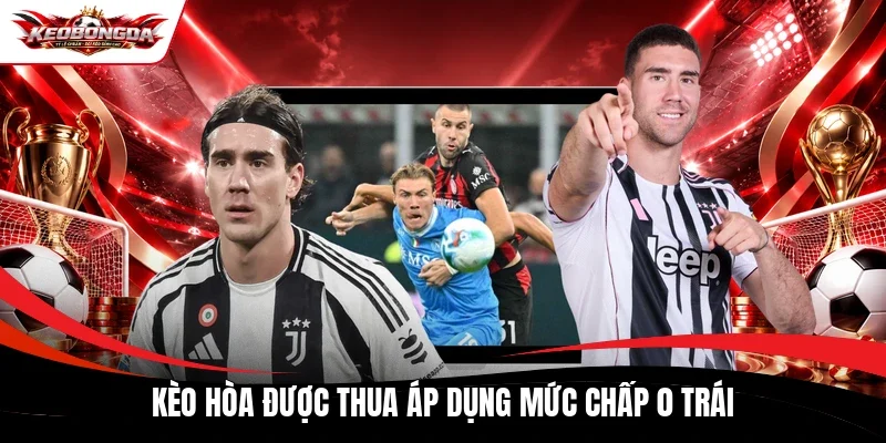 Kèo hòa được thua áp dụng mức chấp 0 trái