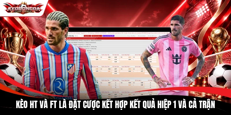 Kèo HT và FT là đặt cược kết hợp kết quả hiệp 1 và cả trận