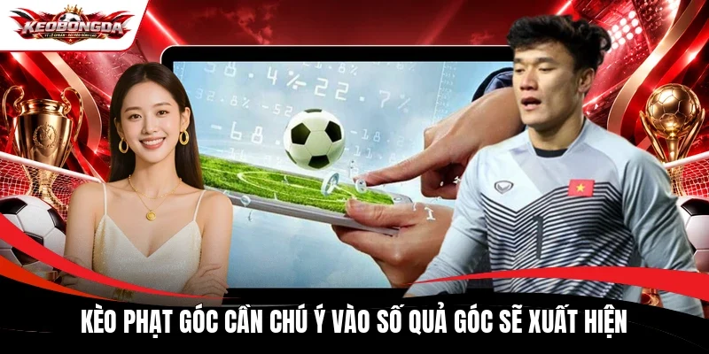 Kèo phạt góc cần chú ý vào số quả góc sẽ xuất hiện