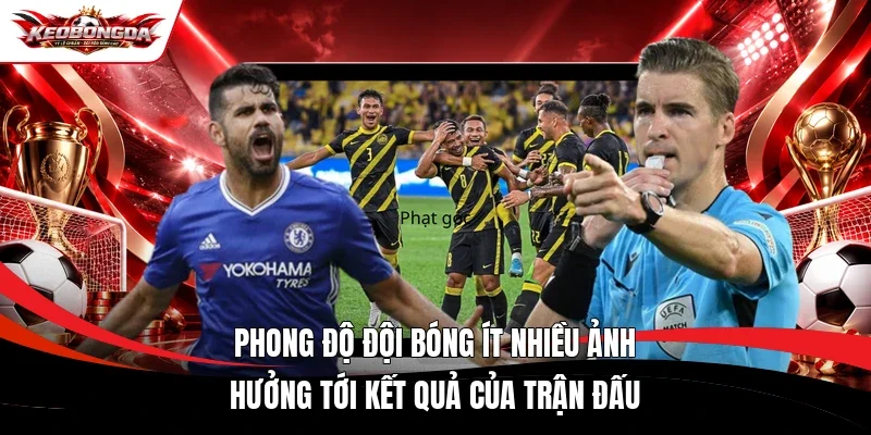 Phong độ đội bóng ít nhiều ảnh hưởng tới kết quả của trận đấu