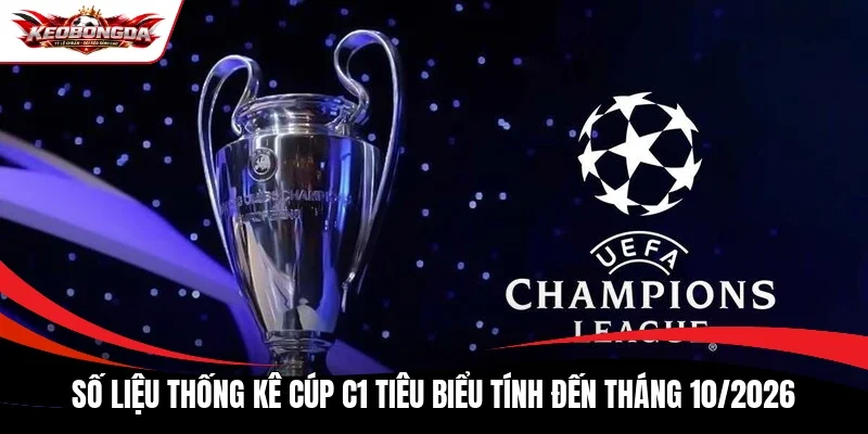 Số liệu thống kê cúp C1 tiêu biểu tính đến tháng 10/2026