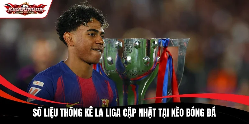 Số liệu thống kê La Liga cập nhật tại Kèo bóng đá  