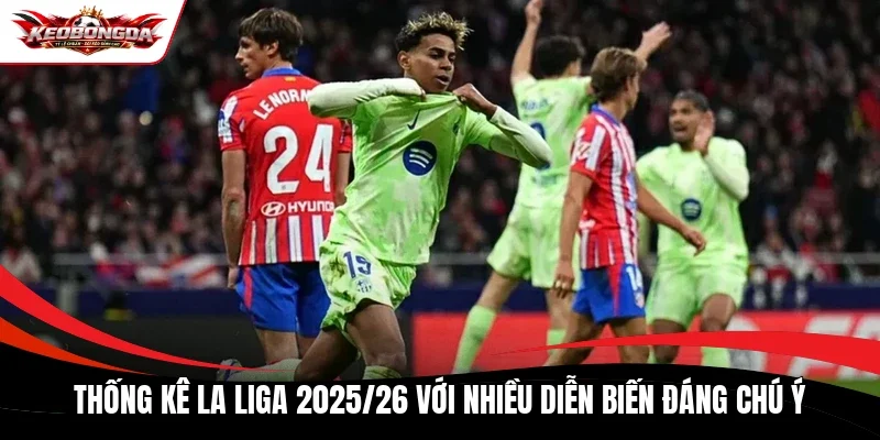 Thống kê La Liga 2025/26 với nhiều diễn biến đáng chú ý 