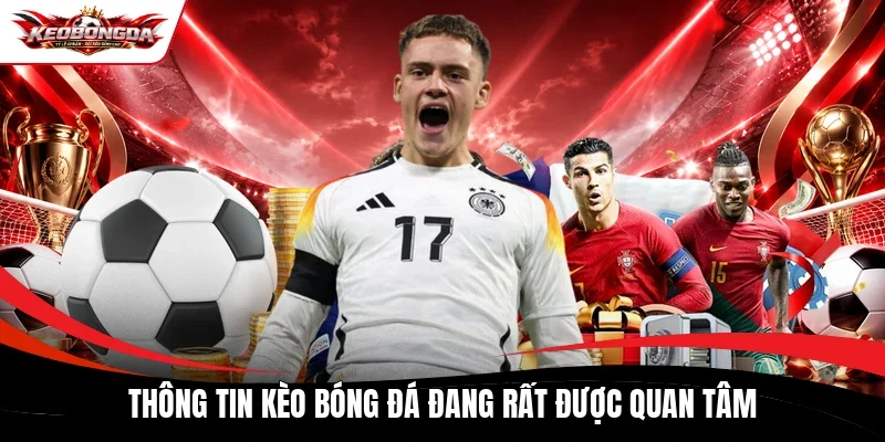 Thông tin kèo bóng đá đang rất được quan tâm