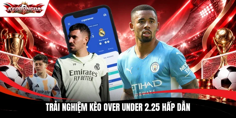 Trải nghiệm kèo Over Under 2.25 hấp dẫn