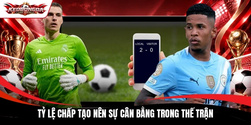 Tỷ lệ chấp tạo nên sự cân bằng trong thế trận